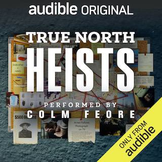 True Crime in the True North: Colm Feore narrates "True North Heists"